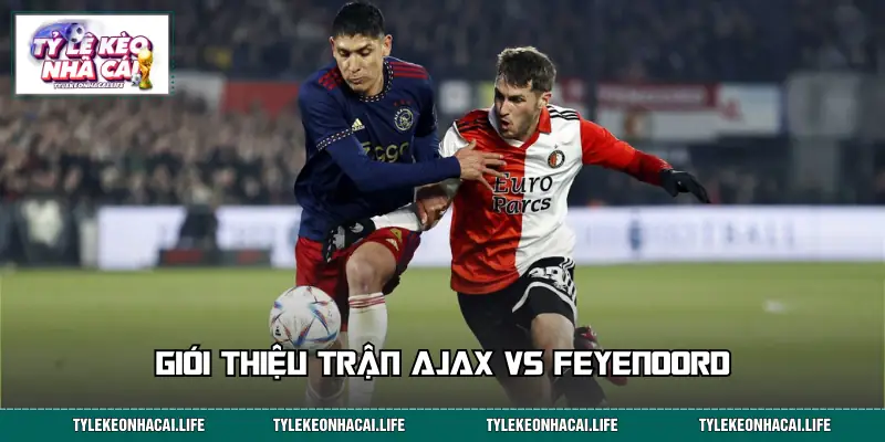 Thông tin chính về cuộc đối đầu Ajax vs Feyenoord