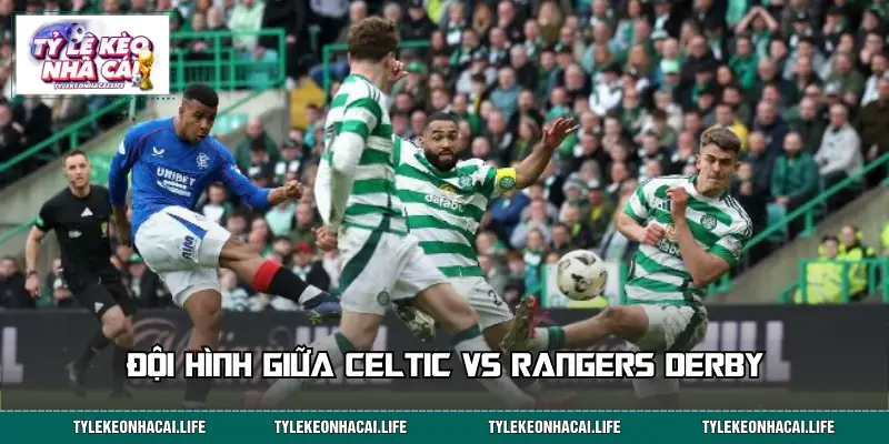 Danh sách cầu thủ thi đấu cho trận Celtic vs Rangers Derby